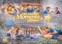 Die kleinen Momente zählen - Wie du im Alltag in wenigen Minuten die Beziehung zu deinem Kind stärkst.
