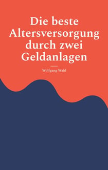 Die beste Altersversorgung durch zwei Geldanlagen