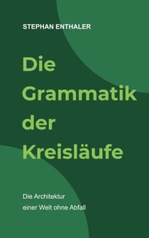 Die Grammatik der Kreisläufe - Die Architektur einer Welt ohne Abfall