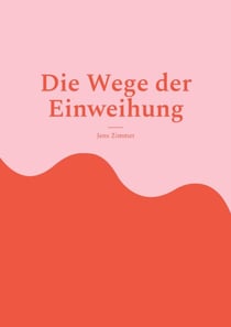 Die Wege der Einweihung - Eine spirituelle Reise durch die Geheimnisse