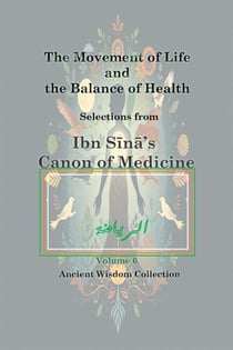 Canon of Medicine: The Movement of Life and the Balance of Health - Ancient Wisdom Collection, #6