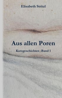 Aus allen Poren - Kurzgeschichten - Band 1