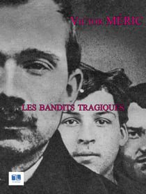 Les bandits tragiques - histoire de la bande à Bonnot