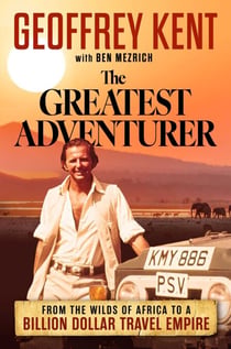 The Greatest Adventurer - From the Wilds of Africa to a Billion Dollar Travel Empire