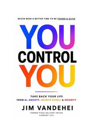 You Control YOU - Take Back Your Life from AI, Anxiety, Infinite Scroll & Insanity