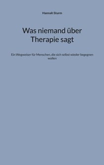 Was niemand über Therapie sagt - Ein Wegweiser für Menschen, die sich selbst wieder begegnen wollen