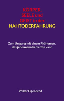 Körper, Seele und Geist in der Nahtoderfahrung - Zum Umgang mit einem Phänomen, das jedermann betreffen kann
