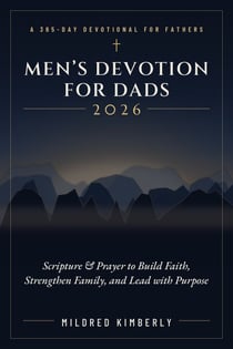 MEN'S DEVOTION FOR DADS 2026 - 365 Daily, 5 Minute Devotions with Scripture and Prayer to Build Faith, Strengthen Family, and Lead with Purpose