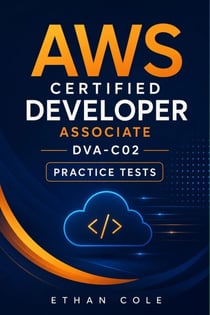 AWS Certified Developer Associate DVA-C02 Practice Tests - 6 Full-Length Exam Simulations with 390 Exam-Style Questions, Detailed Answers, and AWS Developer Certification Review