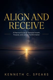ALIGN AND RECEIVE - A Practical Guide to Personal Growth, Purpose, and Lasting Transformation