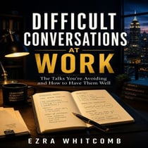 Difficult Conversations at Work - The Talks You’re Avoiding and How to Have Them Well