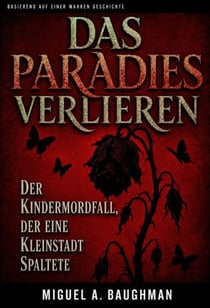 Das Paradies Verlieren - Der Kindermordfall, Der Eine Kleinstadt Spaltete