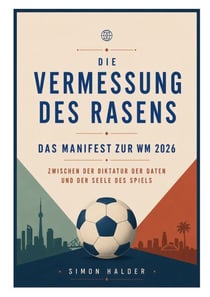 Die Vermessung des Rasens - Das Manifest zur WM 2026 - Zwischen der Diktatur der Daten und der Seele des Spiels