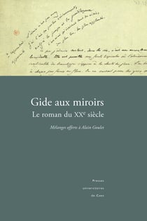 Gide aux miroirs. Leroman duXXesiècle - Mélanges offerts à Alain Goulet