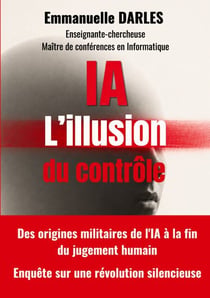 IA : L'illusion du contrôle - Des origines militaires de l'IA à la fin du jugement humain. Enquête sur une révolution silencieuse.
