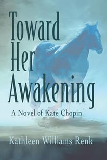 Toward Her Awakening: A Novel of Kate Chopin