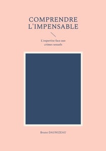 Comprendre l'impensable : l'expertise face aux crimes sexuels