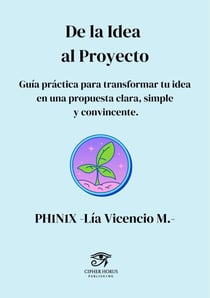 De la idea al proyecto · Guía práctica para transformar tu idea en una propuesta clara, simple y convincente - PH1N1X Frame