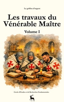 Les travaux du Vénérable Maître - Volume I