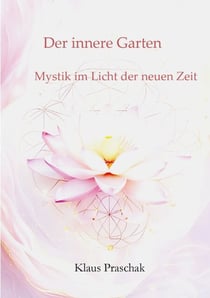 Der innere Garten - Mystik im Licht der neuen Zeit