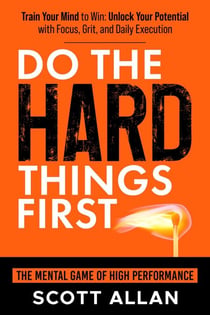 Do the Hard Things First: The Mental Game of High Performance: Build Unshakable Focus, Discipline, and Daily Execution - Do the Hard Things First, #9