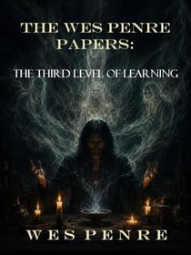 The Wes Penre Papers: The Third Level of Learning - the Wesp Penre Papers Chronicles, #4