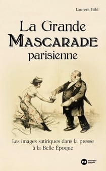 La Grande Mascarade parisienne - Les images satiriques dans la presse à la Belle Époque