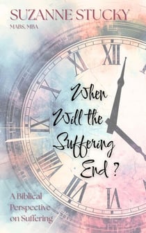 When Will the Suffering End? A Biblical Perspective on Suffering