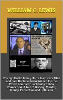 Chicago Outfit Jimmy Hoffa Teamsters Allen and Paul Dorfman Irwin Wiener Joe the Clown Lombardo Jack Ruby Italian Connection: A Tale of Bribery, Murder, Money, Corruption and Collusion - Corruption, #29