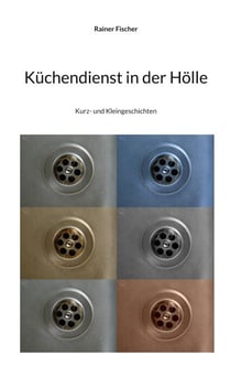 Küchendienst in der Hölle - Kurz- und Kleingeschichten