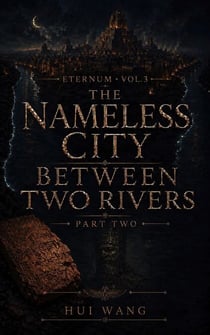 The Nameless City Between Two Rivers: Eternum, Part two - Eternum, #3.2