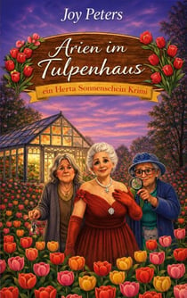 Arien im Tulpenhaus - Ein Herta Sonnenschein Krimi
