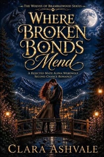 Where Broken Bonds Mend: A Rejected Mate Alpha Werewolf Second Chance Romance - The Wolves of Bramblewood Series, #2