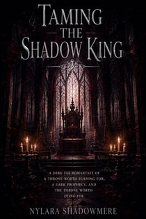 Taming the Shadow King - A Dark Fae Romantasy of a Throne Worth Burning For, a Dark Prophecy, and the Throne Worth Dying For