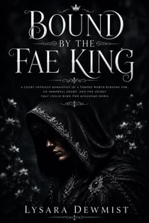 Bound by the Fae King - A Court-Intrigue Romantasy of a Throne Worth Burning For, an Immortal Enemy, and the Secret That Could Burn Two Kingdoms Down