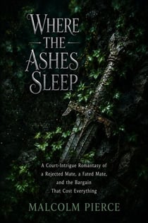 Where the Ashes Sleep - A Court-Intrigue Romantasy of a Rejected Mate, a Fated Mate, and the Bargain That Cost Everything
