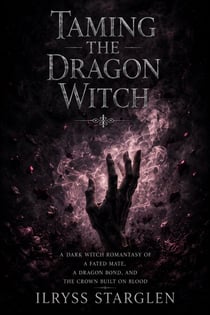 Taming the Dragon Witch - A Dark Witch Romantasy of a Fated Mate, a Dragon Bond, and the Crown Built on Blood