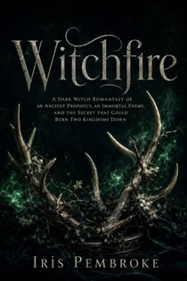 Witchfire - A Dark Witch Romantasy of an Ancient Prophecy, an Immortal Enemy, and the Secret That Could Burn Two Kingdoms Down