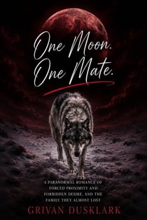 One Moon. One Mate. - A Paranormal Romance of Forced Proximity and Forbidden Desire, and the Family They Almost Lost