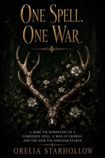 One Spell. One War. - A Dark Fae Romantasy of a Forbidden Spell, a War of Crowns, and the Heir the Kingdom Feared