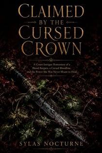 Claimed by the Cursed Crown - A Court-Intrigue Romantasy of a Blood Bargain, a Cursed Bloodline, and the Power She Was Never Meant to Hold