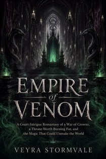 Empire of Venom - A Court-Intrigue Romantasy of a War of Crowns, a Throne Worth Burning For, and the Magic That Could Unmake the World