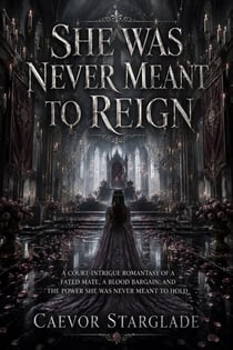 She Was Never Meant to Reign - A Court-Intrigue Romantasy of a Fated Mate, a Blood Bargain, and the Power She Was Never Meant to Hold
