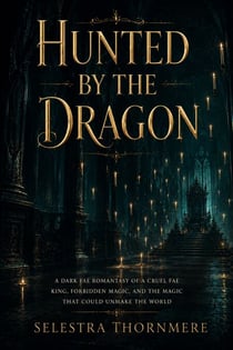 Hunted by the Dragon - A Dark Fae Romantasy of a Cruel Fae King, Forbidden Magic, and the Magic That Could Unmake the World