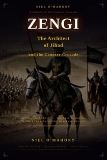 Zengi: The Architect of Jihad and the Counter-Crusade