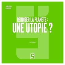 Reboiser la planète : une utopie ?
