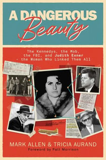 A Dangerous Beauty - The Kennedys, the Mob, the FBI, and Judith Exner—the Woman Who Linked Them All