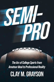 Semi-Pro - The Arc of College Sports from Amateur Ideal to Professional Reality