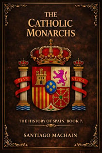 The Catholic Monarchs - The History of Spain, #7