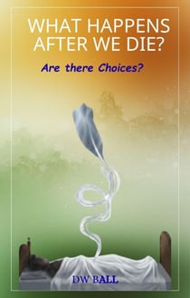 What Happens After we die?  Are there choices?